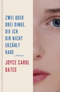 Zwei oder drei Dinge, die ich dir nicht erzählt habe - Joyce Carol Oates - ebook