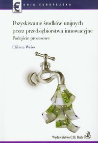 Pozyskiwanie środków unijnych przez przedsiębiorstwa innowacyjne - Weiss Elżbieta - książka