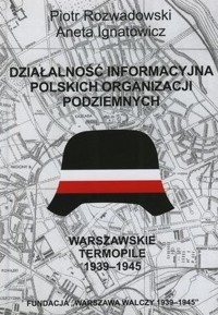 Działalność informacyjna polskich organizacji podziemnych. Warszawskie Termopile 1939-1945 - Piotr Rozwadowski, Ignatowicz Aneta - ebook