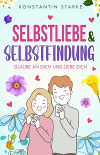 Glaube an Dich und liebe Dich - Selbstliebe & Selbstfindung - Konstantin Starke - ebook