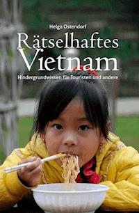 Rätselhaftes Vietnam - Hintergrundwissen für Touristen und andere - Helga Ostendorf - ebook