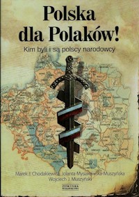 Polska dla Polaków! Kim byli i są polscy narodowcy - Chodakiewicz Marek J., Mysiakowska-Muszyńska Jolanta, Muszyński Wojciech J. - książka