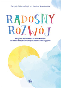 Radosny rozwój. Program wychowania przedszkolnego dla dzieci ze specjalnymi potrzebami edukacyjnymi - Karolina Nowakowska, Patrycja Bielecka-Zdyb - książka