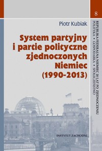System partyjny i partie polityczne zjednoczonych Niemiec (1990-2013) - Piotr Kubiak - książka