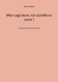 Wer sagt denn, ich schaffe es nicht ? - Claus Dethlefs - ebook