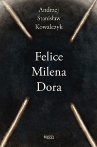 Felice, Milena, Dora - Andrzej Stanisław Kowalczyk  - ebook