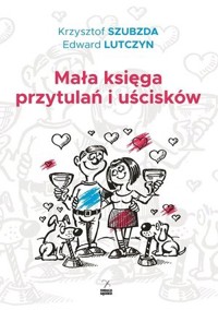 Mała księga przytulań i uścisków - Edward Lutczyn, Krzysztof Szubzda - książka