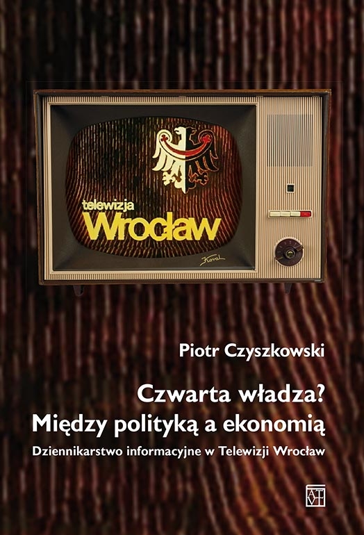 Czwarta władza? Między polityką a ekonomią - Piotr Czyszkowski - książka
