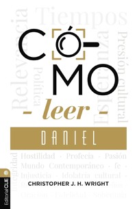 Cómo leer Daniel: Sostener la fe en el mundo actual - Christopher Wright - ebook