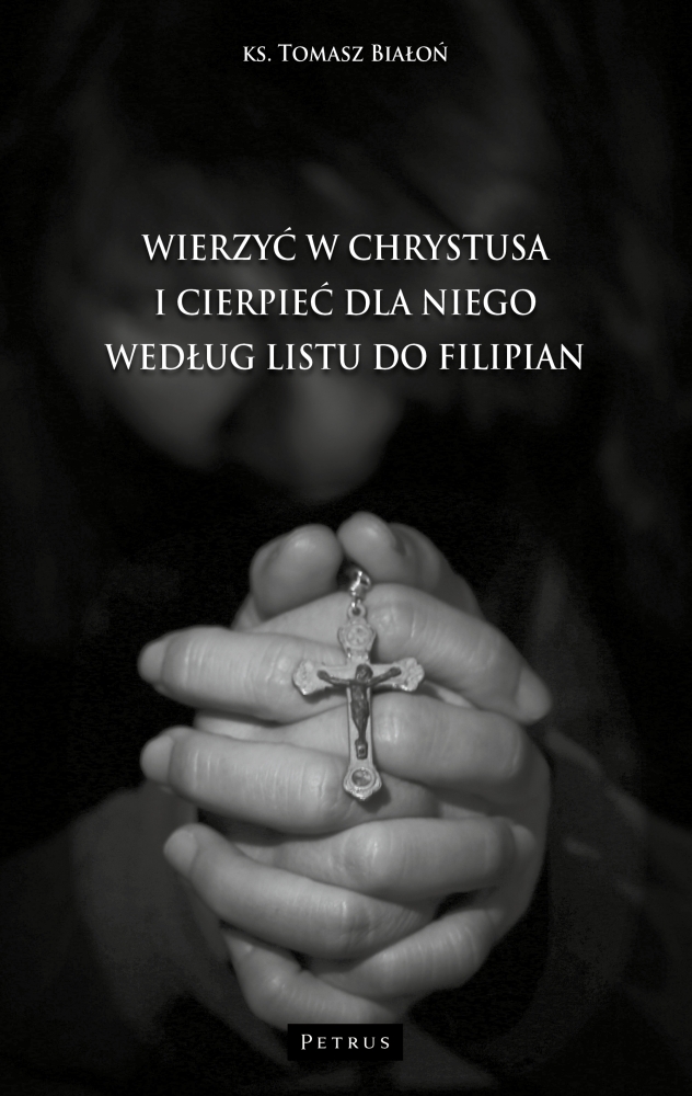 Wierzyć w Chrystusa i cierpieć dla Niego wg Listu do Filipian - ks. Tomasz Białoń - książka