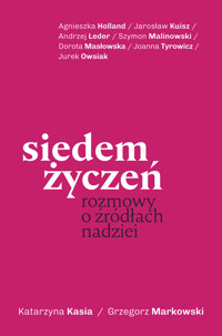 Siedem życzeń. Rozmowy o źródłach nadziei - Katarzyna Kasia, Grzegorz Markowski - ebook + książka