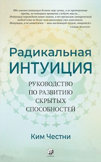 Радикальная Интуиция: Руководство по развитию скрытых способностей - Ким Честни - ebook