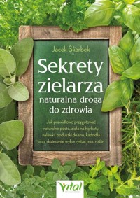 Sekrety zielarza – naturalna droga do zdrowia - Jacek Skarbek - ebook + książka