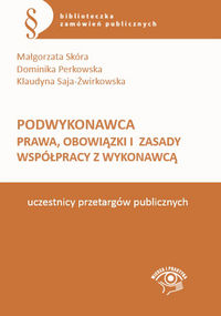 Podwykonawca Prawa, obowiązki i zasady współpracy z wykonawcą - Skóra Małgorzata, Perkowska Dominika, Saja-Żwirkowska Klaudyna - książka