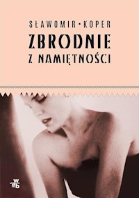 Zbrodnie z namiętności - Sławomir Koper - ebook + książka