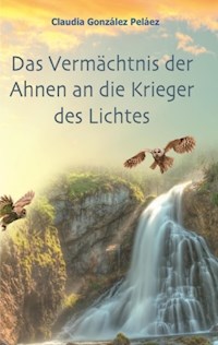 Das Vermächtnis der Ahnen an die Krieger des Lichtes - Claudia González Peláez - ebook
