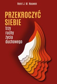 Przekroczyć siebie Trzy ruchy życia duchowego - Henri J. M. Nouwen - ebook