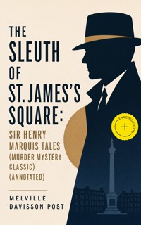 THE SLEUTH OF ST. JAMES'S SQUARE: Sir Henry Marquis Tales (Murder Mystery Classic) (Annotated) - Melville Davisson Post - ebook