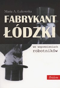 Fabrykant łódzki we wspomnieniach robotników - Łukowska Maria A. - książka