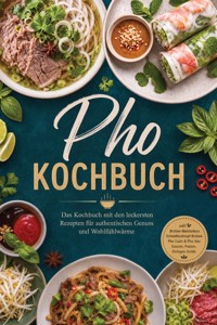 Pho Kochbuch: Das Kochbuch mit den leckersten Rezepten für authentischen Genuss und Wohlfühlwärme – inkl. Brühen-Meisterkurs, Schnellkochtopf-Brühen, Pho Cuốn & Pho Xào, Saucen,Pasten, Einlagen-Guide - Lauren Truong - ebook