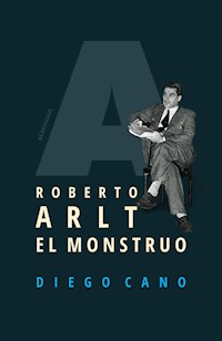 Roberto Arlt. El monstruo - Diego Cano - ebook