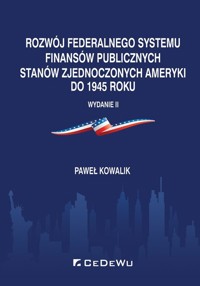 Rozwój federalnego systemu finansów publicznych Stanów Zjednoczonych Ameryki do 1945 roku - Kowalik Paweł - książka