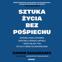 Sztuka życia bez pośpiechu. Zapanuj nad chaosem, odzyskaj spokój umysłu i skup się na tym, co dla Ciebie najważniejsze - Damon Zahariades - audiobook