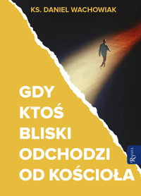 Gdy ktoś bliski odchodzi od Kościoła - ks. Daniel Wachowiak - ebook + książka