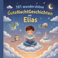 101 wunderschöne Gutenachtgeschichten mit Elias als Hauptfigur - Fabio Felice - ebook