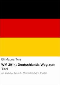 WM 2014: Deutschlands Weg zum Titel - Eli Magna Tors - ebook