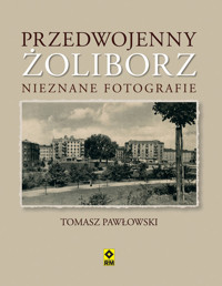 Przedwojenny Żoliborz Nieznane fotografie - Pawłowski Tomasz - książka
