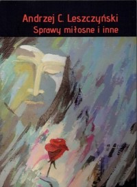 Sprawy miłosne i inne - Leszczyński Andrzej C. - książka