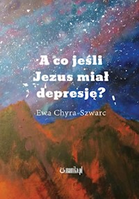 A co jeśli Jezus miał depresję? - Chyra-Szwarc Ewa - książka