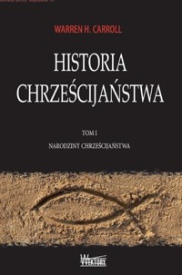 Historia Chrześcijaństwa Tom 1 Narodziny Chrześcijaństwa - Carroll Warren H. - książka