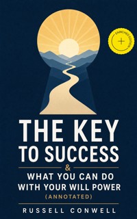 The Key to Success & What You Can Do With Your Will Power (Annotated) - Russell Conwell - ebook