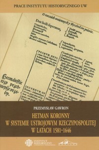 Hetman koronny w systemie ustrojowym Rzeczypospolitej w latach 1581-1646 - Gawron Przemysław - książka