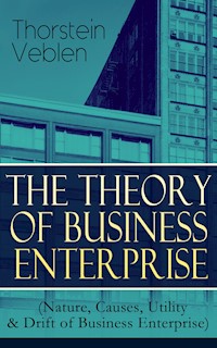 THE THEORY OF BUSINESS ENTERPRISE (Nature, Causes, Utility & Drift of Business Enterprise) - Thorstein Veblen - ebook