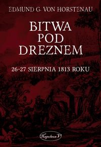 Bitwa pod Dreznem. 26-27 sierpnia 1813 roku - Edmund G. von Horstenau - książka
