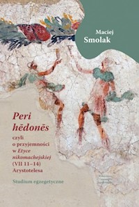„Peri hedones”, czyli o przyjemności w Etyce nikomachejskiej (VII 11-14) Arystotelesa - Smolak Maciej - książka