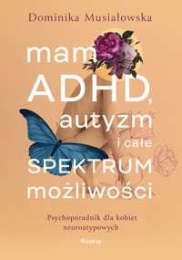 Mam ADHD, autyzm i całe spektrum możliwości. Psychoporadnik dla kobiet neuroatypowych - Dominika Musiałowska - ebook + książka