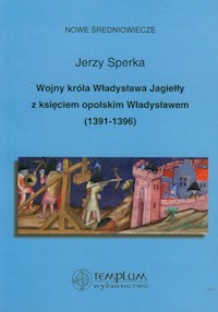 Wojny króla Władysława Jagiełły z księciem opolskim Władysławem 1391-1396 - Jerzy Sperka - książka