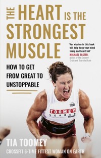 The Heart is the Strongest Muscle: How to Get from Great to Unstoppable - Tia Toomey - książka