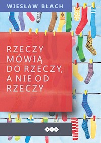 Rzeczy mówią do rzeczy, a nie od rzeczy - Błach Wiesław - książka