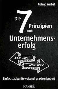 Die 7 Prinzipien zum Unternehmenserfolg - Roland Waibel - ebook