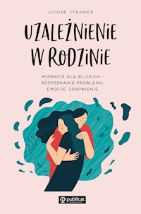 Uzależnienie w rodzinie. Wsparcie dla bliskich - rozpoznanie problemu, emocje, zdrowienie - Stanger Louise - ebook
