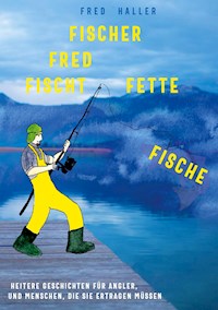 Fischer Fred fischt fette Fische - Fred Haller - ebook