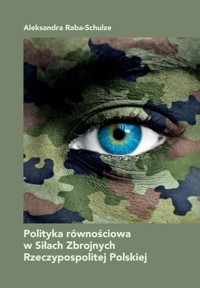 Polityka równościowa w Siłach Zbrojnych Rzeczypospolitej Polskiej - Raba-Schulze Aleksandra - książka