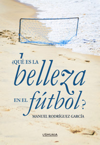 ¿Qué es la belleza en el fútbol? - Manuel Rodríguez García - ebook