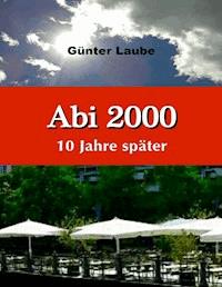 Abi 2000 - 10 Jahre später - Günter Laube - ebook