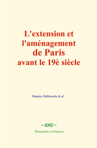 L'extension et l'aménagement de Paris avant le 19è siècle - Halbwachs Maurice - ebook
